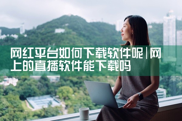 网红平台如何下载软件呢
