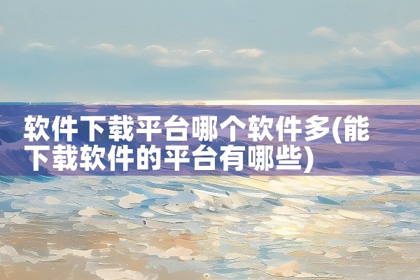 软件下载平台哪个软件多
