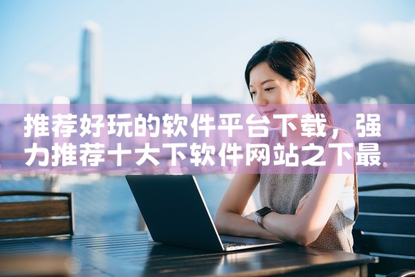 推荐好玩的软件平台下载
