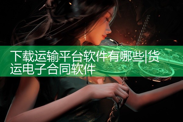 下载运输平台软件有哪些